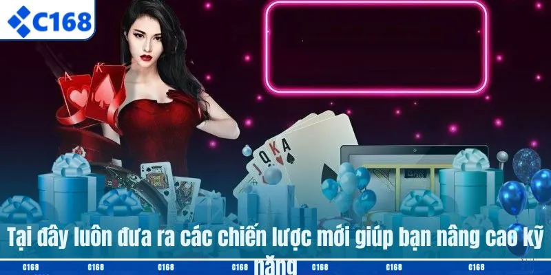 Tại đây luôn đưa ra các chiến lược mới giúp bạn nâng cao kỹ năng